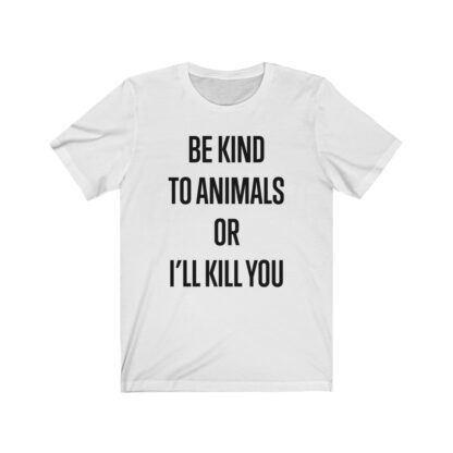 "Be Kind to Animals or I'll Kill You" - White Premium Unisex T-Shirt