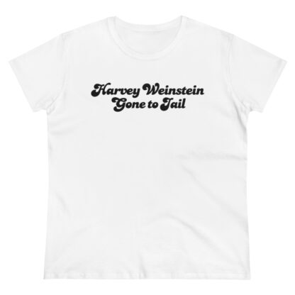 “Harvey Weinstein Gone to Jail” Women's T-Shirt