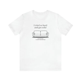 "I Tried so Hard and got Sofa" Unisex T-Shirt