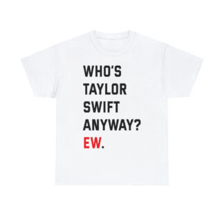 "Who's Taylor Swift Anyway" Graphic T-Shirt