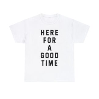 "Here for a Good Time" Unisex T-Shirt